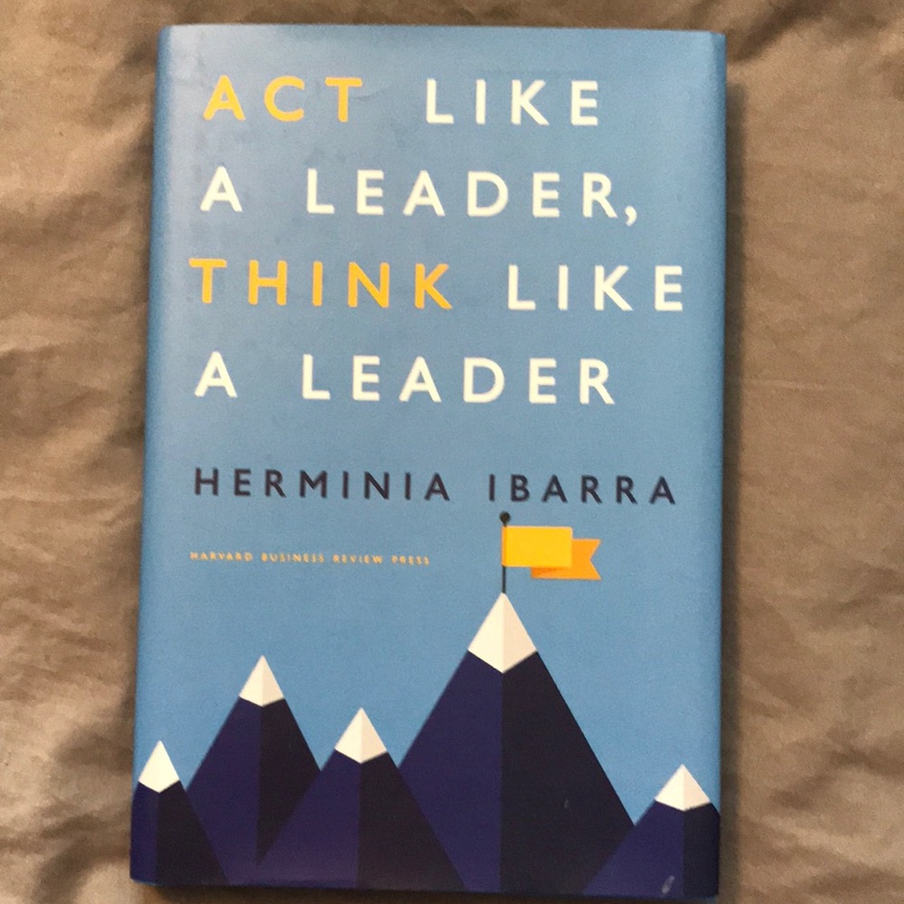 Act like a leader, think like a leader by Herminia Ibarra